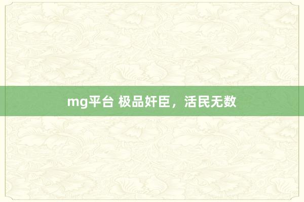 mg平台 极品奸臣，活民无数