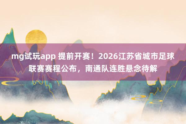 mg试玩app 提前开赛！2026江苏省城市足球联赛赛程公布，南通队连胜悬念待解