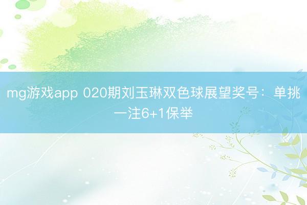 mg游戏app 020期刘玉琳双色球展望奖号：单挑一注6+1保举